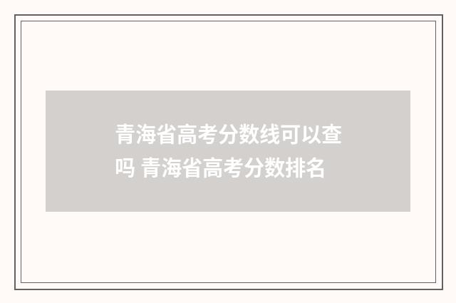 青海省高考分数线可以查吗 青海省高考分数排名