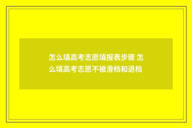 怎么填高考志愿填报表步骤 怎么填高考志愿不被滑档和退档