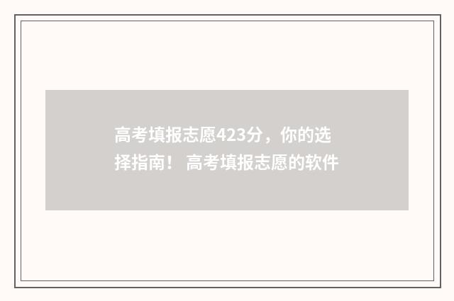 高考填报志愿423分，你的选择指南！ 高考填报志愿的软件