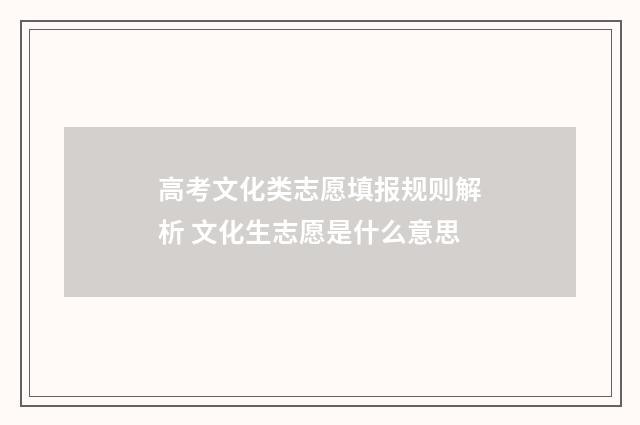 高考文化类志愿填报规则解析 文化生志愿是什么意思