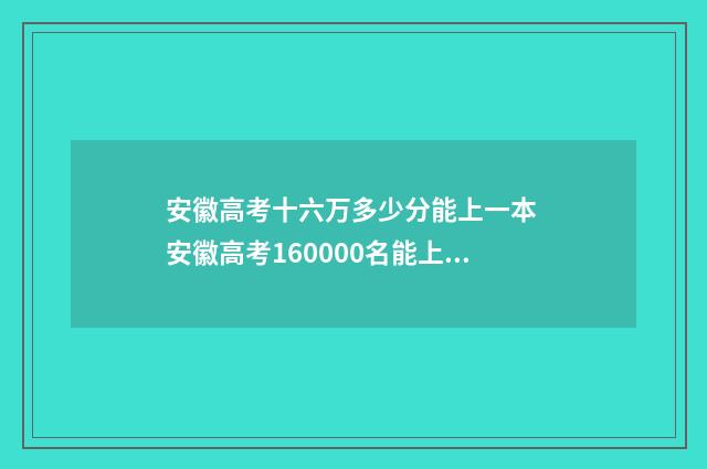 安徽高考十六万多少分能上一本 安徽高考160000名能上什么学校