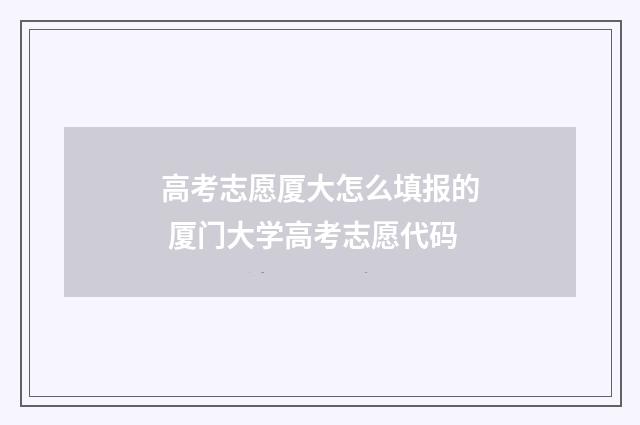 高考志愿厦大怎么填报的 厦门大学高考志愿代码