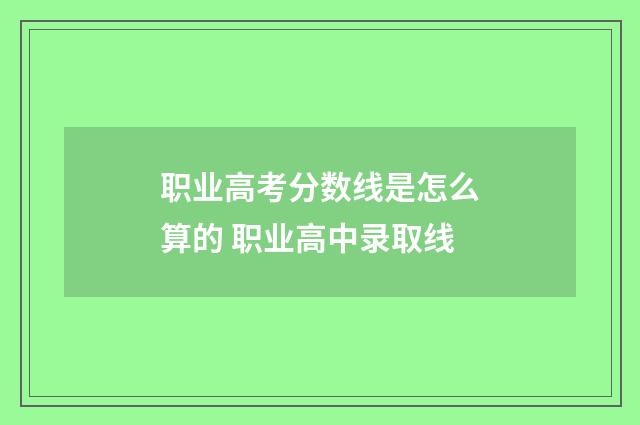 职业高考分数线是怎么算的 职业高中录取线
