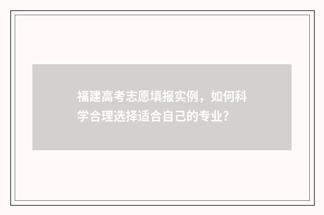 福建高考志愿填报实例，如何科学合理选择适合自己的专业？