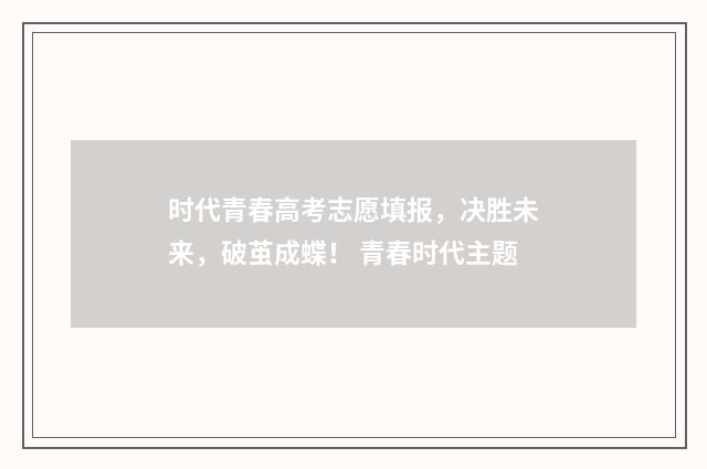 时代青春高考志愿填报，决胜未来，破茧成蝶！ 青春时代主题