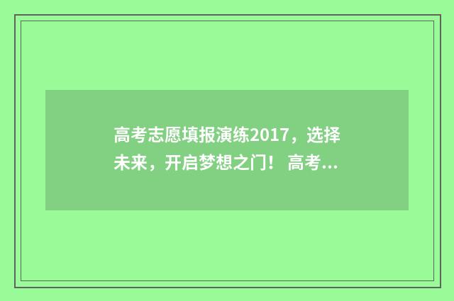 高考志愿填报演练2017，选择未来，开启梦想之门！ 高考志愿填报演练提交了有事吗