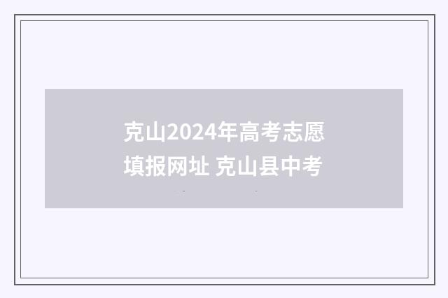 克山2024年高考志愿填报网址 克山县中考