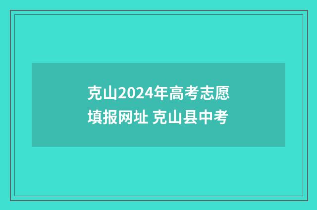 克山2024年高考志愿填报网址 克山县中考