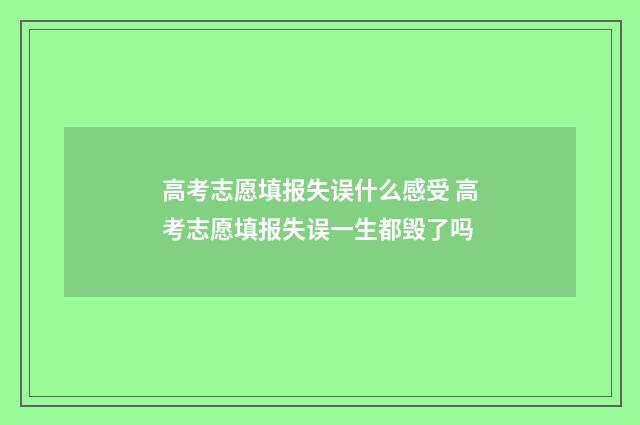 高考志愿填报失误什么感受 高考志愿填报失误一生都毁了吗
