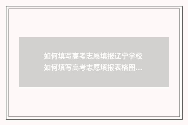 如何填写高考志愿填报辽宁学校 如何填写高考志愿填报表格图片