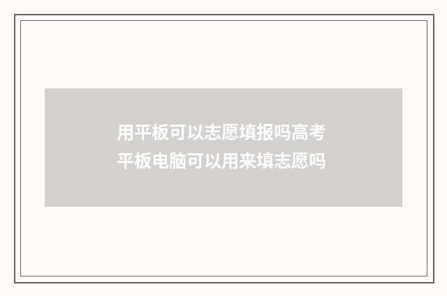 用平板可以志愿填报吗高考 平板电脑可以用来填志愿吗