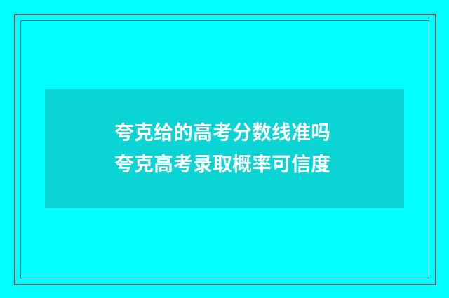 夸克给的高考分数线准吗 夸克高考录取概率可信度