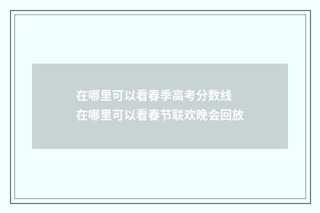 在哪里可以看春季高考分数线 在哪里可以看春节联欢晚会回放