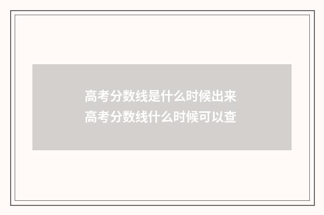 高考分数线是什么时候出来 高考分数线什么时候可以查