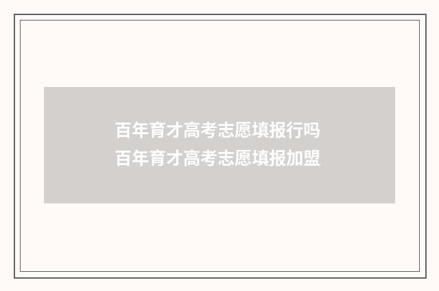 百年育才高考志愿填报行吗 百年育才高考志愿填报加盟
