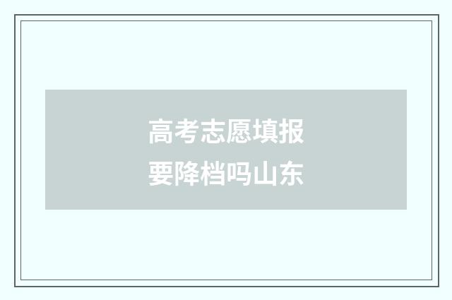 高考志愿填报要降档吗山东
