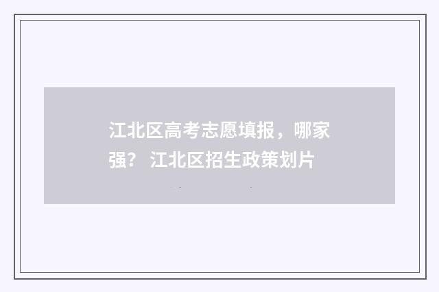 江北区高考志愿填报,哪家强? 江北区招生政策划片
