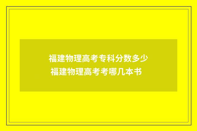 福建物理高考专科分数多少 福建物理高考考哪几本书
