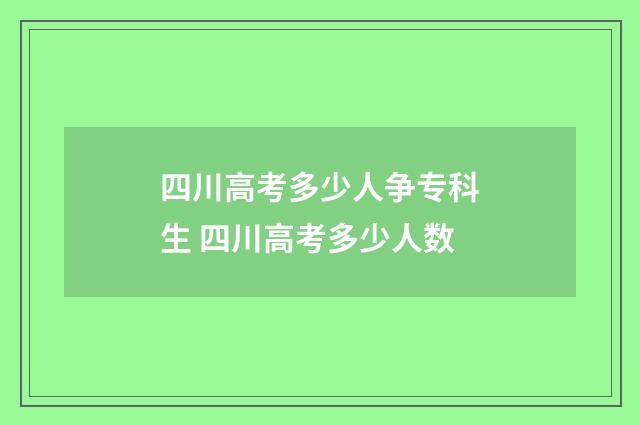 四川高考多少人争专科生 四川高考多少人数