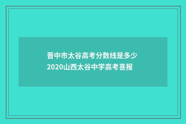 晋中市太谷高考分数线是多少 2020山西太谷中学高考喜报
