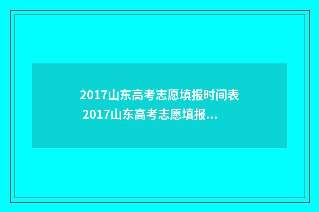 2017山东高考志愿填报时间表 2017山东高考志愿填报指南