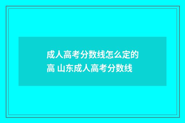 成人高考分数线怎么定的高 山东成人高考分数线