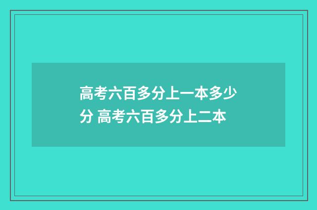 高考六百多分上一本多少分 高考六百多分上二本