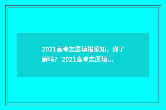 2021高考志愿填报须知，你了解吗？ 2021高考志愿填报
