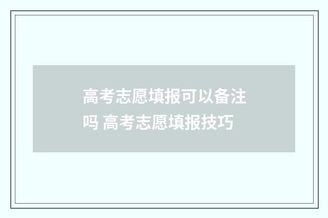 高考志愿填报可以备注吗 高考志愿填报技巧
