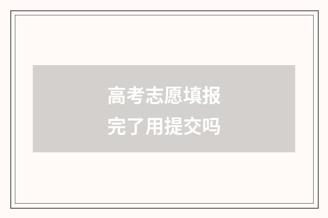 高考志愿填报完了用提交吗