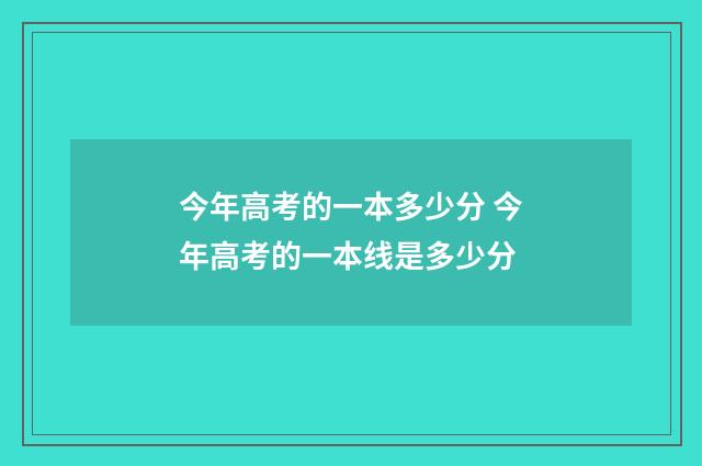 今年高考的一本多少分 今年高考的一本线是多少分