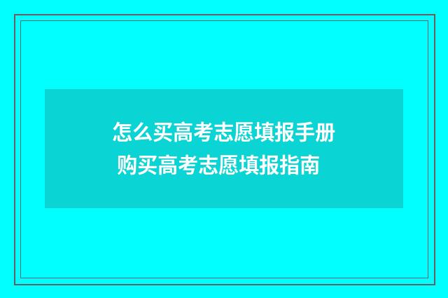 怎么买高考志愿填报手册 购买高考志愿填报指南