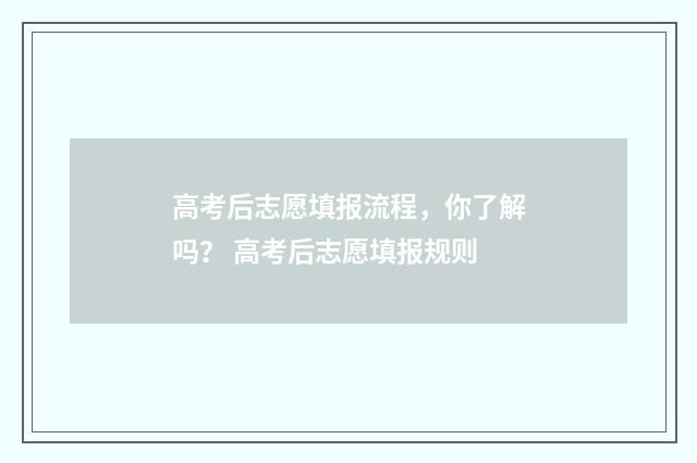 高考后志愿填报流程，你了解吗？ 高考后志愿填报规则