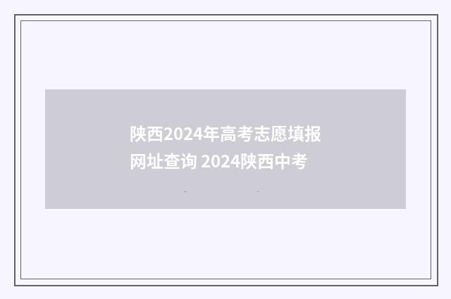 陕西2024年高考志愿填报网址查询 2024陕西中考