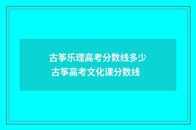 古筝乐理高考分数线多少 古筝高考文化课分数线
