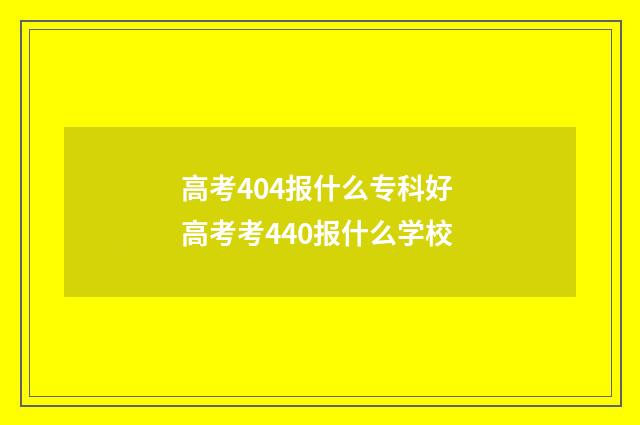 高考404报什么专科好 高考考440报什么学校
