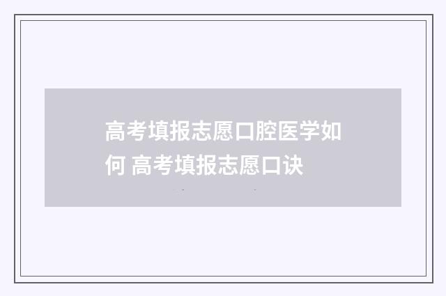 高考填报志愿口腔医学如何 高考填报志愿口诀