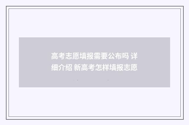 高考志愿填报需要公布吗 详细介绍 新高考怎样填报志愿