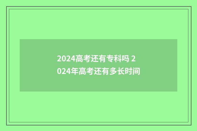 2024高考还有专科吗 2024年高考还有多长时间