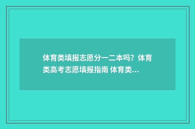 体育类填报志愿分一二本吗？体育类高考志愿填报指南 体育类填报志愿软件