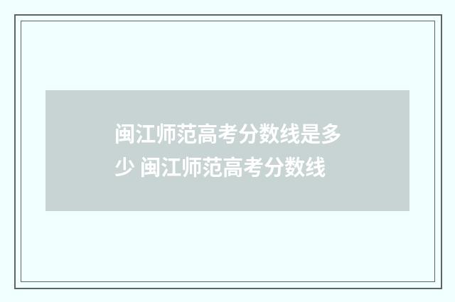 闽江师范高考分数线是多少 闽江师范高考分数线