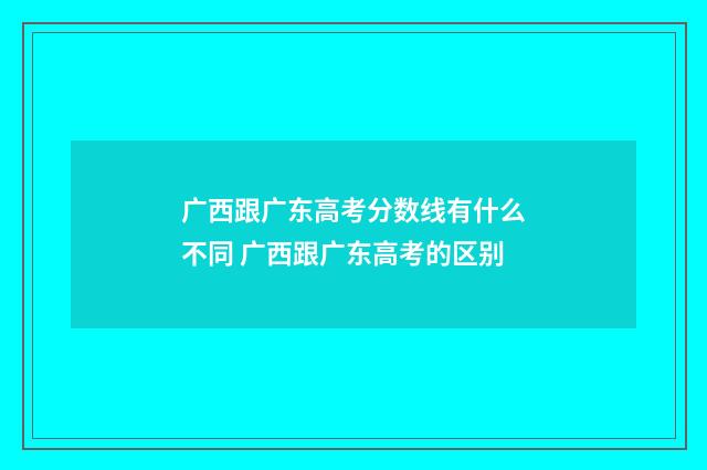 广西跟广东高考分数线有什么不同 广西跟广东高考的区别