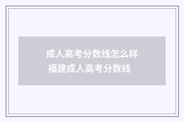 成人高考分数线怎么样 福建成人高考分数线
