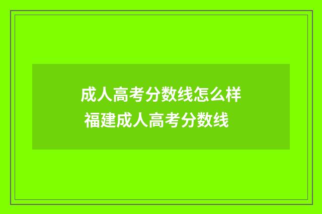 成人高考分数线怎么样 福建成人高考分数线