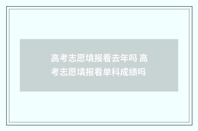高考志愿填报看去年吗 高考志愿填报看单科成绩吗