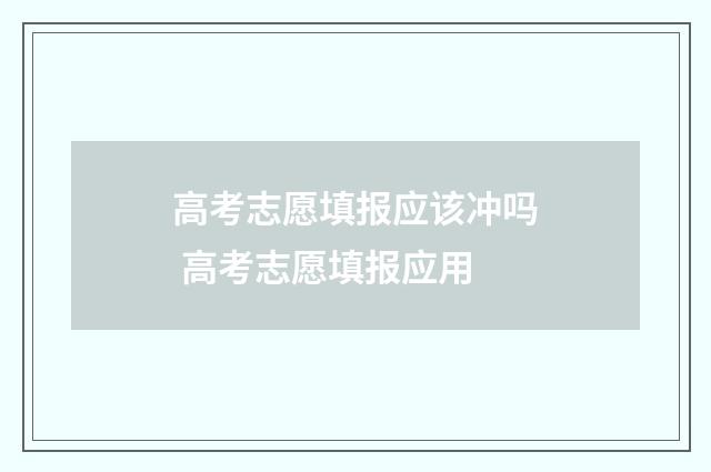 高考志愿填报应该冲吗 高考志愿填报应用