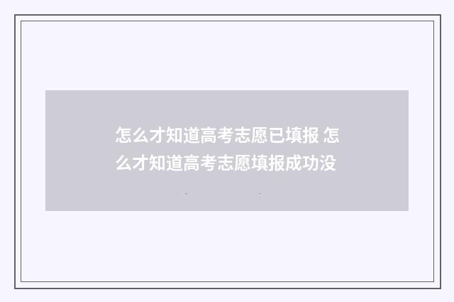 怎么才知道高考志愿已填报 怎么才知道高考志愿填报成功没