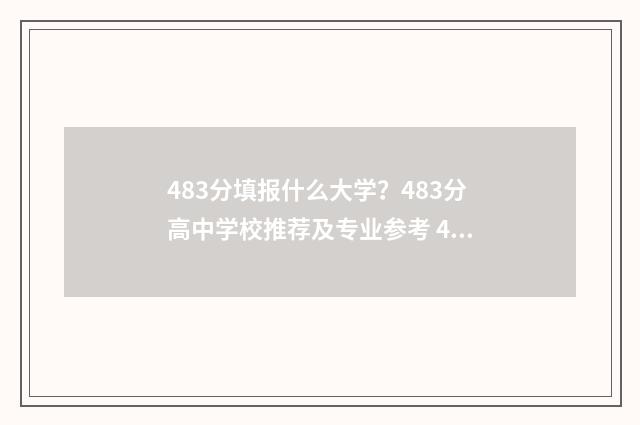 483分填报什么大学？483分高中学校推荐及专业参考 483分上什么大学