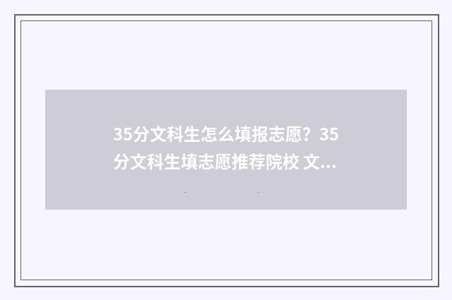 35分文科生怎么填报志愿？35分文科生填志愿推荐院校 文科359分能上什么学校