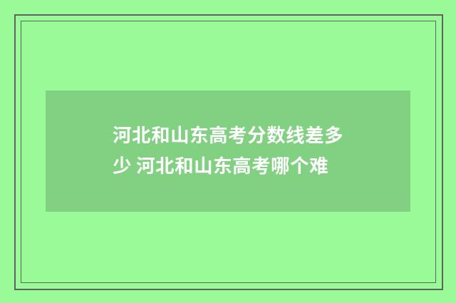 河北和山东高考分数线差多少 河北和山东高考哪个难
